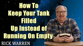 How To Keep Your Tank Filled Up Instead of Running On Empty with Rick Warren