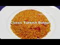 how to make classic bulgur the original turkish way