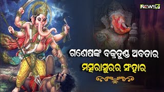 ଭଗବାନ ଗଣେଶ କାହିଁକି ନେଇଥିଲେ ବକ୍ରତୁଣ୍ଡ ଅବତାର? ଜାଣନ୍ତୁ ଏକଦନ୍ତଙ୍କ ଅନେକ ଅବତାର