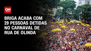 Briga acaba com 29 pessoas detidas no Carnaval de rua de Olinda | LIVE CNN