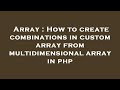 Array : How to create combinations in custom array from multidimensional array in php