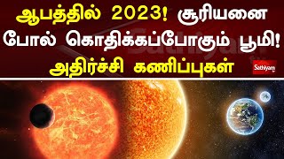 ஆபத்தில் 2023! சூரியனை போல் கொதிக்கப்போகும் பூமி! அதிர்ச்சி கணிப்புகள் | Sathiyamtv