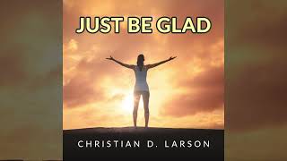 Just Be Glad - Insights for Your Spiritual Journey (Full Audiobook by Christian D. Larson)