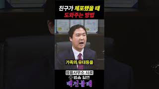 친구가 체포됐을 때 도와주는 방법 #법률상식 #변호사 #형사전문변호사