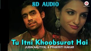 Tu Itni  khoobsurat Hai |  Jubin Nautiyal | Prakriti Kakar | Shadab Akhtar | Amjad Nadeem | 8D Song
