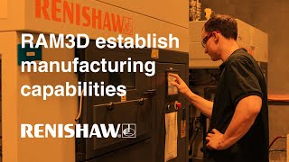 RAM3D partners with Renishaw to establish its high-quality volume manufacturing capabilities