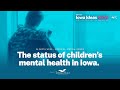 Iowa Ideas In-Depth Week: Children's Mental Health Designing the Ideal