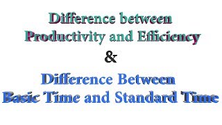 Different between Productivity and Efficiency | Different between basic time and standard time