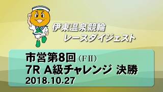 伊東温泉競輪 市営第8回（F2）7R A級 チャレンジ決勝（2018.10.27）