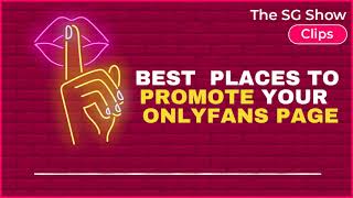 Best Places to Promote Your OnlyFans Page - The SG Show Clips