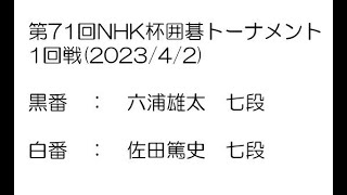 第71回NHK杯囲碁トーナメント1回戦(2023/4/2)　六浦雄太七段－佐田篤史七段