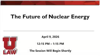 Wallace Stegner Center - The Future of Nuclear Energy