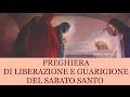 POTENTISSIMA PREGHIERA DI LIBERAZIONE E GUARIGIONE Sabato Santo