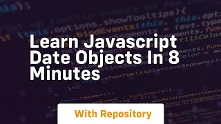 Learn javascript date objects in 8 minutes