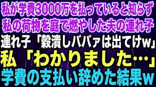 【スカッとする話】私が学費3000万を払っていると知らず私の荷物を庭で燃やした夫の連れ子連れ子「穀潰しババァは出てけw」私「わかりました…」学費の支払い辞めた結果