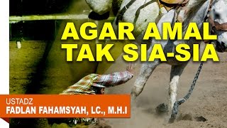 Pengajian Islam: Agar Amal Tak Sia-Sia - Ustadz Fadlan Fahamsyah, Lc., M.H.I