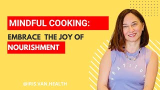 Mindful Cooking: Embrace the Joy of Nourishment | Cultivating Awareness in the Kitchen