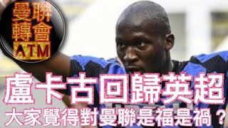 是福不是禍 是禍擋不過 盧卡古回歸英超？ [轉會分析] Romelu Lukaku