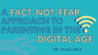 A Fact-Not-Fear Approach to Parenting In the Digital Age | Yalda Uhls