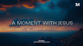 A MOMENT WITH JESUS - Instrumental Worship Music