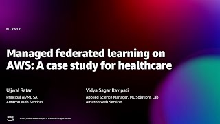 Amazon re:MARS 2022 - Managed federated learning on AWS: A case study for healthcare (MLR312)