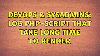 DevOps & SysAdmins: Log PHP-script that take long time to render (2 Solutions!!)