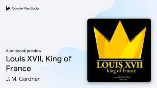 Louis XVII, King of France by J. M. Gardner · Audiobook preview