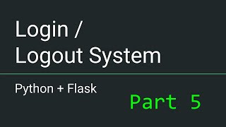 Python + Flask - Part 5 - Login and Logout System w/ Sessions