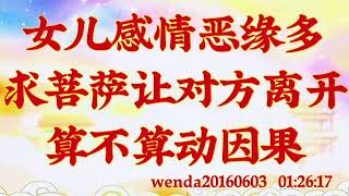 卢台长开示：女儿感情恶缘多，求菩萨让对方离开算不算动因果wenda20160603  01:26:17