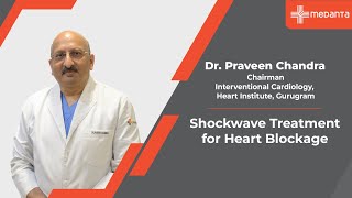 Shockwave Treatment for Heart Blockage| Dr. Praveen Chandra | Medanta Gurugram