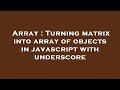 Array : Turning matrix into array of objects in javascript with underscore