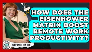 How Does The Eisenhower Matrix Boost Remote Work Productivity? - Guide To Work From Home