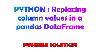 PYTHON : Replacing column values in a pandas DataFrame