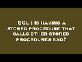 SQL : Is having a stored procedure that calls other stored procedures bad?