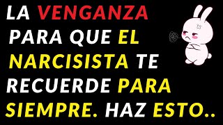 LA VENGANZA PARA QUE EL NARCISISTA TE RECUERDE PARA SIEMPRE. VERÁS QUE RÁPIDO EMPIEZAS A IMPORTARLE