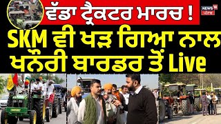 Tractor March | ਵੱਡਾ ਟ੍ਰੈਕਟਰ ਮਾਰਚ! SKM ਵੀ ਖੜ ਗਿਆ ਨਾਲ, ਖਨੌਰੀ ਬਾਰਡਰ ਤੋਂ Live | Farmers Protest