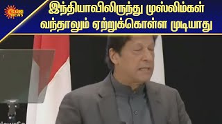 இந்தியாவிலிருந்து முஸ்லிம்கள் வந்தாலும் ஏற்றுக்கொள்ள முடியாது | Imran Khan | Pakistan | Sun News