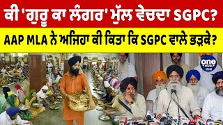 ਕੀ 'ਗੁਰੂ ਕਾ ਲੰਗਰ' ਮੁੱਲ ਵੇਚਦਾ SGPC? AAP MLA ਨੇ ਅਜਿਹਾ ਕੀ ਕੀਤਾ ਕਿ SGPC ਵਾਲੇ ਭੜਕੇ? |OneIndia Punjabi