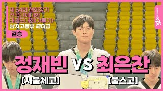 정재빈(서울체고) vs 최은찬(울스고) | 결승 남자고등부 페더급 | 제54회 협회장기 전국단체대항태권도대회 (겨루기)