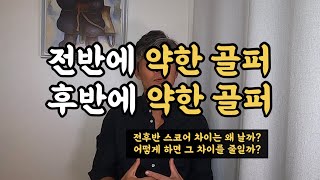 전반에 약한 골퍼. 후반에 약한 골퍼 (전후반 스코어차이를 어떻게 줄일 것인가?)