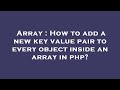 Array : How to add a new key value pair to every object inside an array in php?
