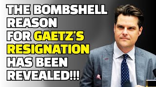 BREAKING: The BOMBSHELL REASON for Gaetz Resignation Revealed