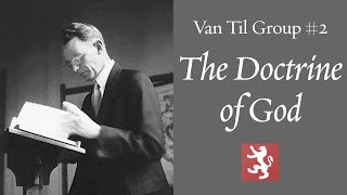 Van Til Group #2 — The Doctrine of God