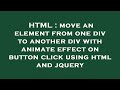 HTML : move an element from one div to another div with animate effect on button click using html an