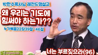 박한수목사님레전드명설교/왜 우리는 기도에 힘써야 하는가?눅22장39~46(부르짖으라)