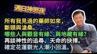 20240505週日神思夜：所有我見過的藥師如來，斷頭與滄桑。哪些人與觀音有緣、與地藏有緣？再談神性的追尋、天命的抉擇。確定花蓮觀光人潮小回溫。#王尚智