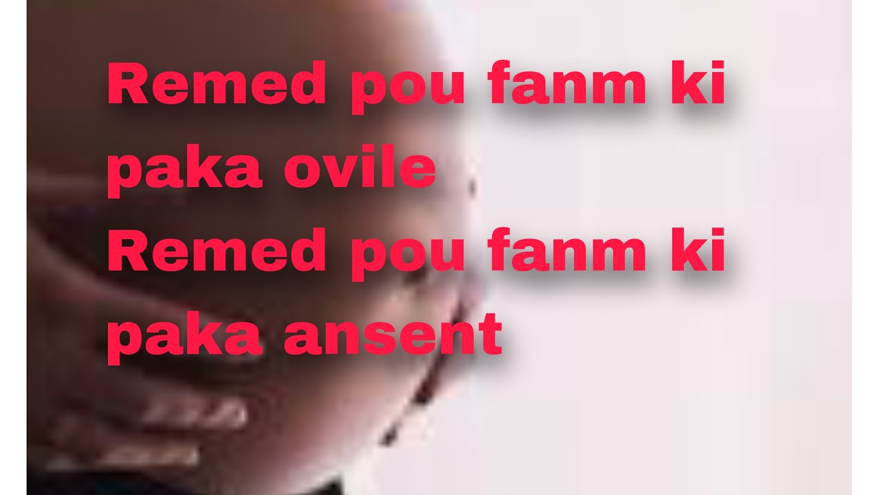 Remed Pou Gason Ki Paka Fé Pitit Fanm Ki Paka Ovile Fanm Ki Paka