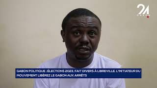 GABON POLITIQUE   ÉLECTIONS 2023, FAIT DIVERS À LIBREVILLE  L'INITIATEUR DU MOUVEMENT LIBÉREZ LE