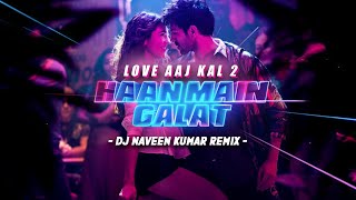 Love Aaj Kal 2 - Haan Main Galat (Dj Naveen Kumar Remix) | Arijit Singh | Shashwat | Latest 2020