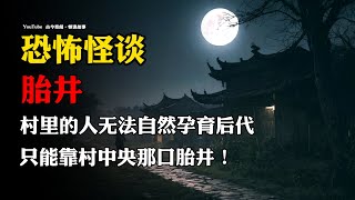 【怪谈故事】村里的人无法自然孕育后代，只能靠村中央那口胎井！ | 故事会 | 恐怖故事 |  深夜讲鬼话 | 灵异故事 | 睡前鬼故事 | 诡异故事 | 民间怪谈